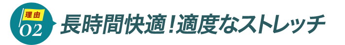 ダントツ人気の理由2長時間でも快適！適度なストレッチで動きやすい