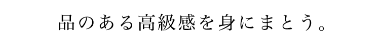 品のある高級感を身にまとう。