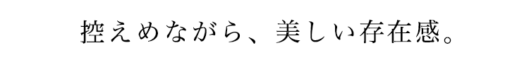 控えめながら、美しい存在感。