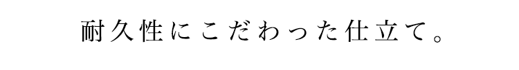 耐久性こだわった仕立て