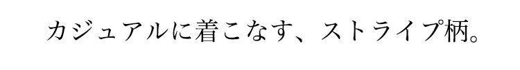 カジュアルに着こなす、ストライプ柄
