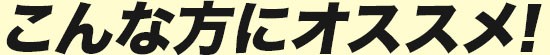 こんな方にオススメ!見出し